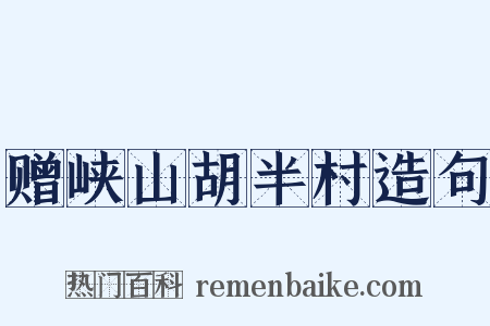 赠峡山胡半村造句是什么意思的图片